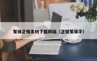 邓州繁体正楷素材下载网站（正版繁体字）