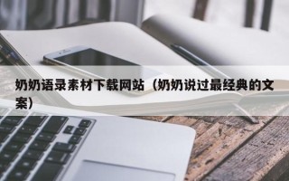 邓州奶奶语录素材下载网站（奶奶说过最经典的文案）
