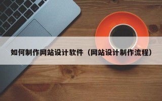 邓州如何制作网站设计软件（网站设计制作流程）