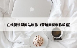 邓州在线营销型网站制作（营销网页制作教程）