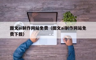 邓州图文ai制作网站免费（图文ai制作网站免费下载）